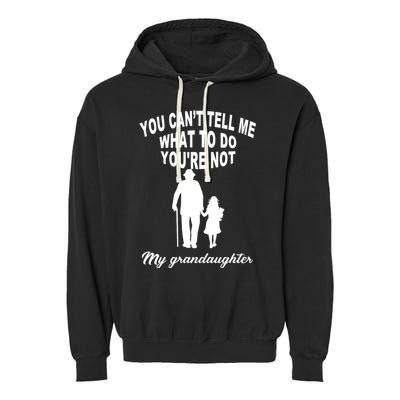 You Can't Tell Me What To Do You're Not My Grandaughter Garment-Dyed Fleece Hoodie
