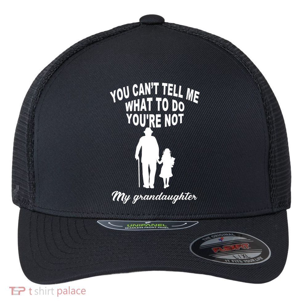 You Can't Tell Me What To Do You're Not My Grandaughter Flexfit Unipanel Trucker Cap