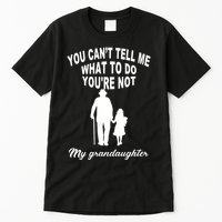 You Can't Tell Me What To Do You're Not My Grandaughter Tall T-Shirt