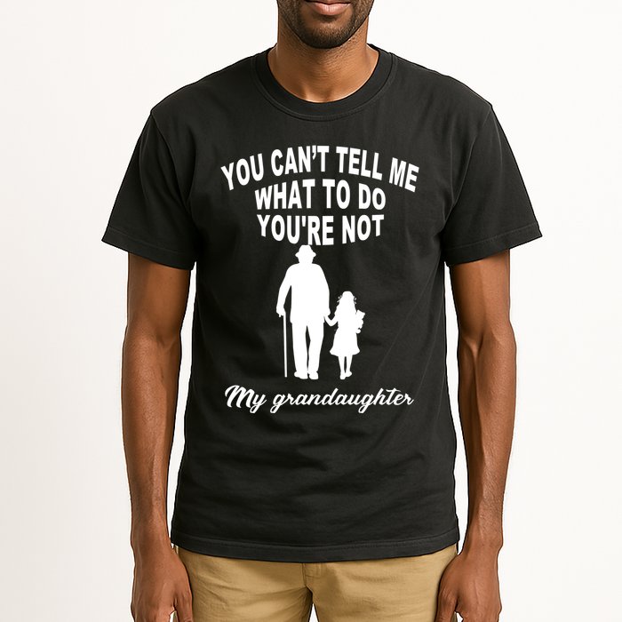 You Can't Tell Me What To Do You're Not My Grandaughter Tall T-Shirt