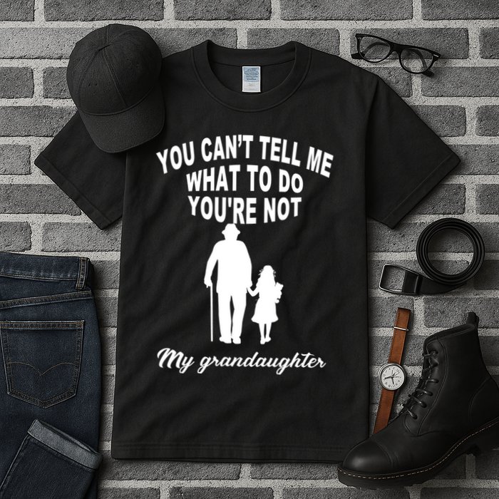 You Can't Tell Me What To Do You're Not My Grandaughter Tall T-Shirt