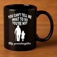 You Can't Tell Me What To Do You're Not My Grandaughter 11oz C Handle Ceramic Mug