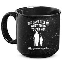 You Can't Tell Me What To Do You're Not My Grandaughter 15oz Campfire Ceramic Mug