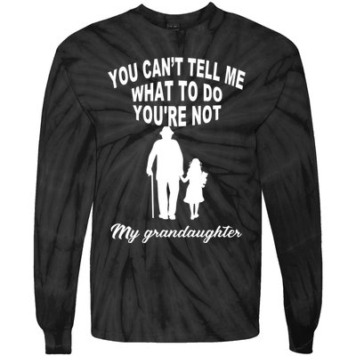 You Can't Tell Me What To Do You're Not My Grandaughter Tie-Dye Long Sleeve Shirt