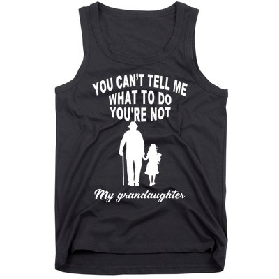 You Can't Tell Me What To Do You're Not My Grandaughter Tank Top