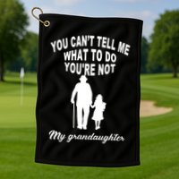 You Can't Tell Me What To Do You're Not My Grandaughter Golf Towel
