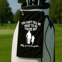 You Can't Tell Me What To Do You're Not My Grandaughter Golf Towel