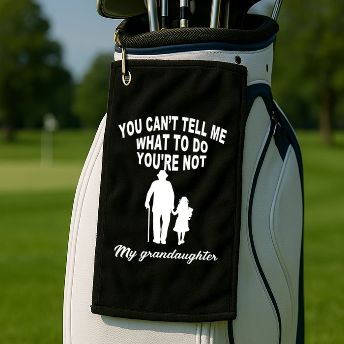 You Can't Tell Me What To Do You're Not My Grandaughter Golf Towel