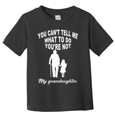 You Can't Tell Me What To Do You're Not My Grandaughter Toddler T-Shirt