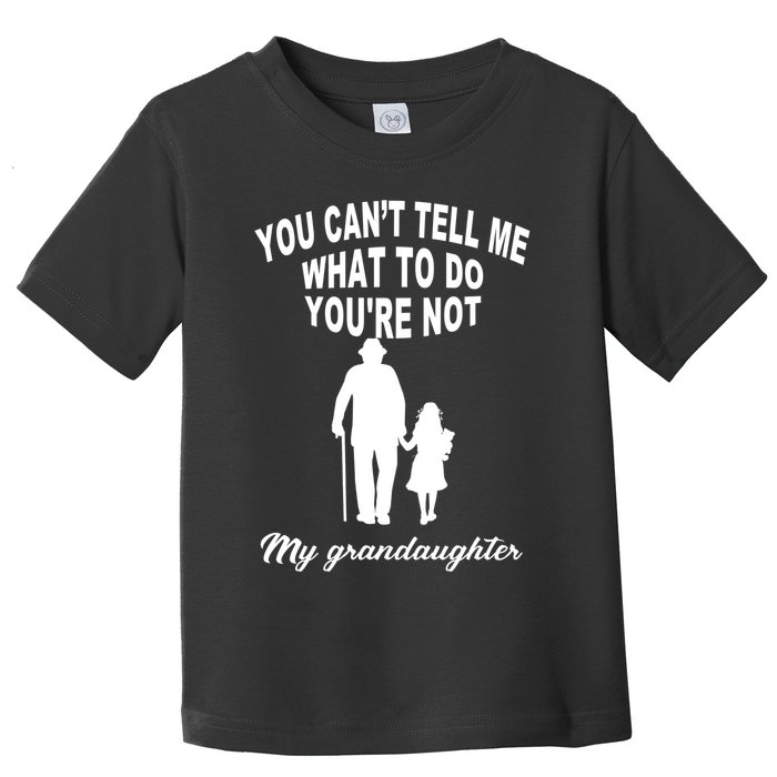 You Can't Tell Me What To Do You're Not My Grandaughter Toddler T-Shirt