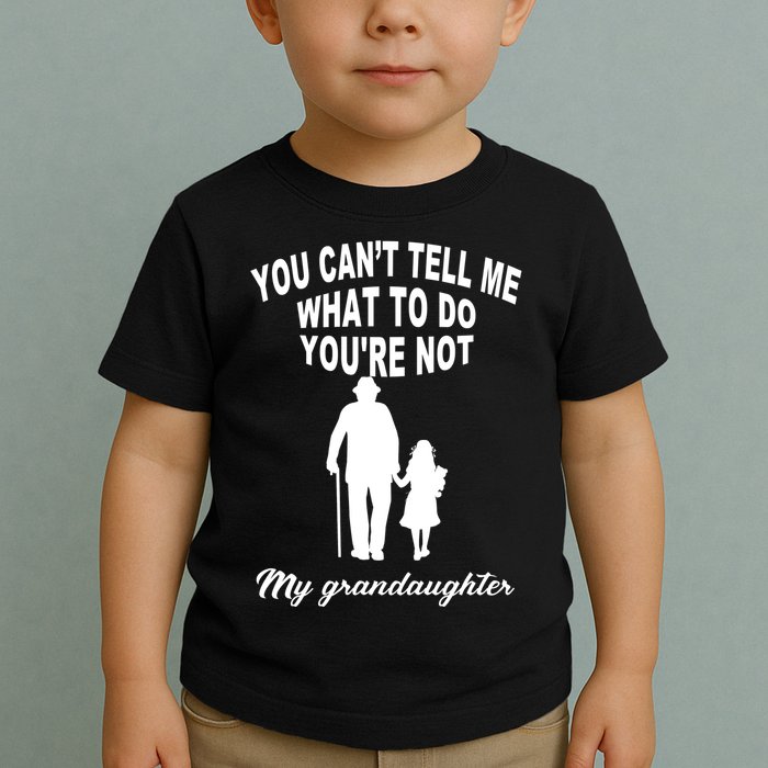 You Can't Tell Me What To Do You're Not My Grandaughter Toddler T-Shirt