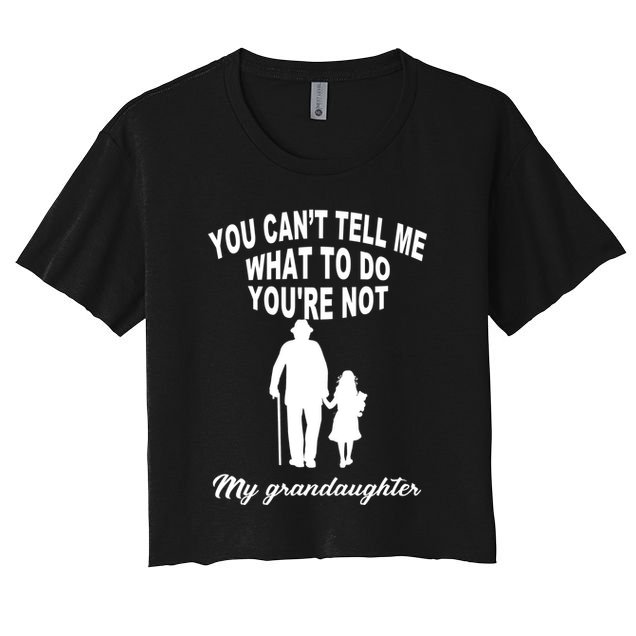 You Can't Tell Me What To Do You're Not My Grandaughter Crop Top