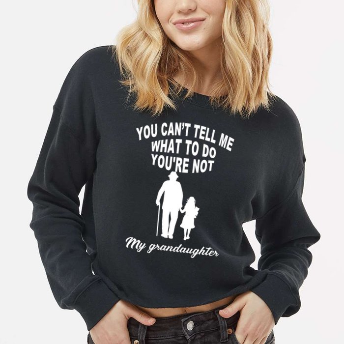 You Can't Tell Me What To Do You're Not My Grandaughter Cropped Pullover Crew