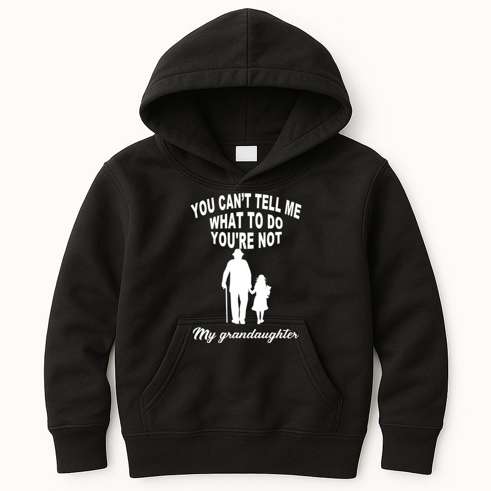 You Can't Tell Me What To Do You're Not My Grandaughter Kids Hoodie