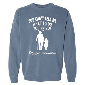 You Can't Tell Me What To Do You're Not My Grandaughter Garment-Dyed Sweatshirt