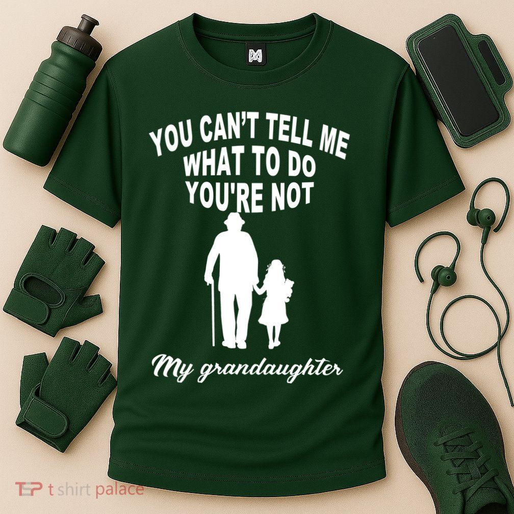 You Can't Tell Me What To Do You're Not My Grandaughter Performance Shirt