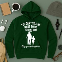 You Can't Tell Me What To Do You're Not My Grandaughter Hoodie