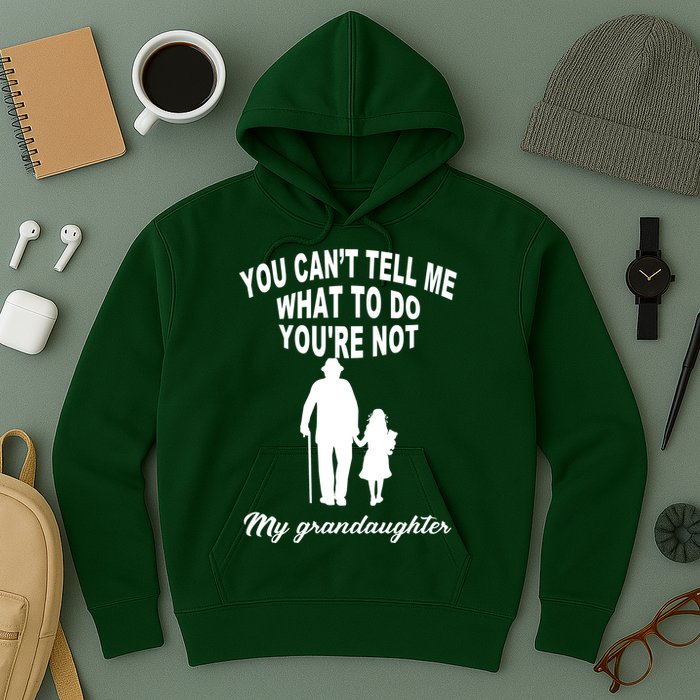 You Can't Tell Me What To Do You're Not My Grandaughter Hoodie