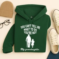 You Can't Tell Me What To Do You're Not My Grandaughter Hoodie
