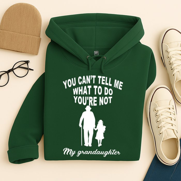 You Can't Tell Me What To Do You're Not My Grandaughter Hoodie