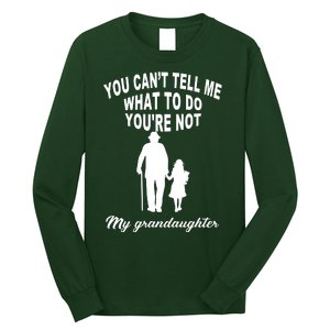 You Can't Tell Me What To Do You're Not My Grandaughter Long Sleeve Shirt