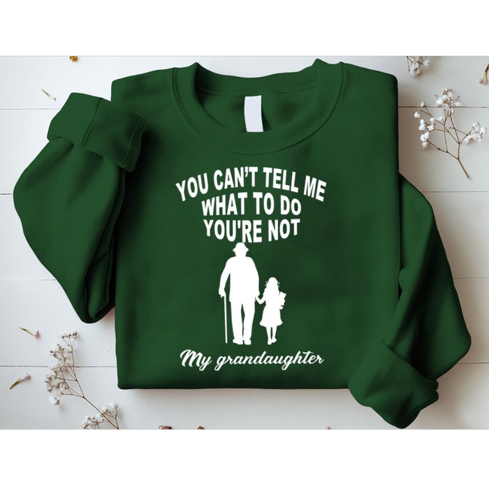 You Can't Tell Me What To Do You're Not My Grandaughter Sweatshirt