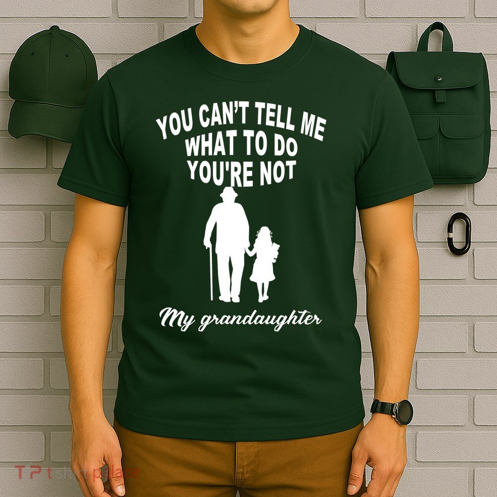 You Can't Tell Me What To Do You're Not My Grandaughter T-Shirt