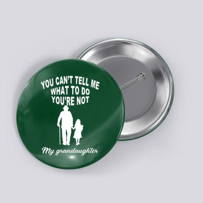 You Can't Tell Me What To Do You're Not My Grandaughter Button