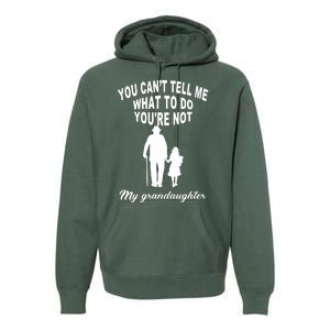 You Can't Tell Me What To Do You're Not My Grandaughter Premium Hoodie