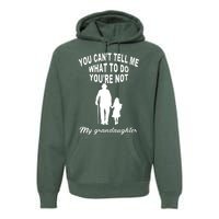 You Can't Tell Me What To Do You're Not My Grandaughter Premium Hoodie