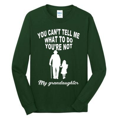 You Can't Tell Me What To Do You're Not My Grandaughter Tall Long Sleeve T-Shirt