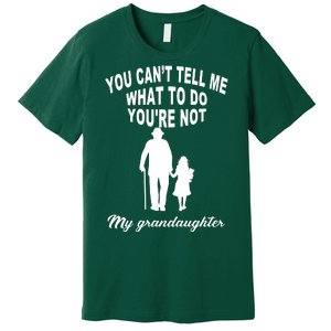 You Can't Tell Me What To Do You're Not My Grandaughter Premium T-Shirt