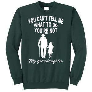 You Can't Tell Me What To Do You're Not My Grandaughter Tall Sweatshirt