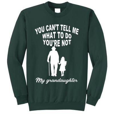 You Can't Tell Me What To Do You're Not My Grandaughter Tall Sweatshirt