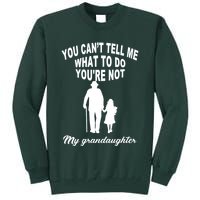 You Can't Tell Me What To Do You're Not My Grandaughter Tall Sweatshirt