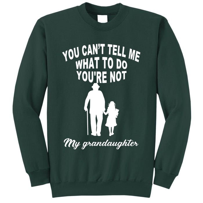 You Can't Tell Me What To Do You're Not My Grandaughter Tall Sweatshirt