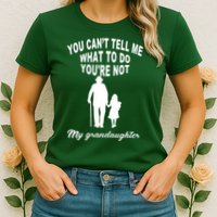 You Can't Tell Me What To Do You're Not My Grandaughter Womens T-Shirt