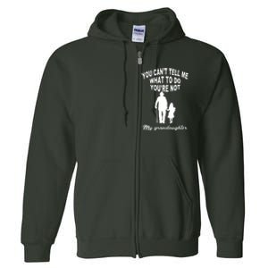 You Can't Tell Me What To Do You're Not My Grandaughter Full Zip Hoodie