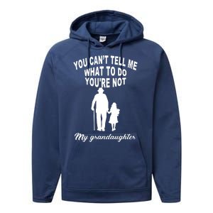 You Can't Tell Me What To Do You're Not My Grandaughter Performance Fleece Hoodie