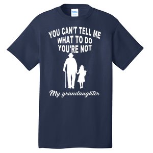 You Can't Tell Me What To Do You're Not My Grandaughter Tall T-Shirt