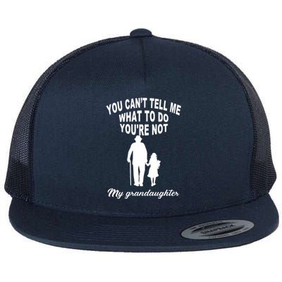 You Can't Tell Me What To Do You're Not My Grandaughter Flat Bill Trucker Hat