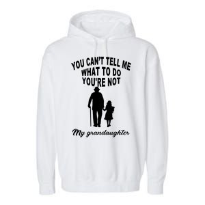 You Can't Tell Me What To Do You're Not My Grandaughter Garment-Dyed Fleece Hoodie