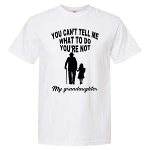 You Can't Tell Me What To Do You're Not My Grandaughter Garment-Dyed Heavyweight T-Shirt