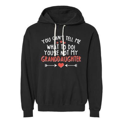 You Can't Tell Me What To Do! You're Not My Granddaughter Garment-Dyed Fleece Hoodie