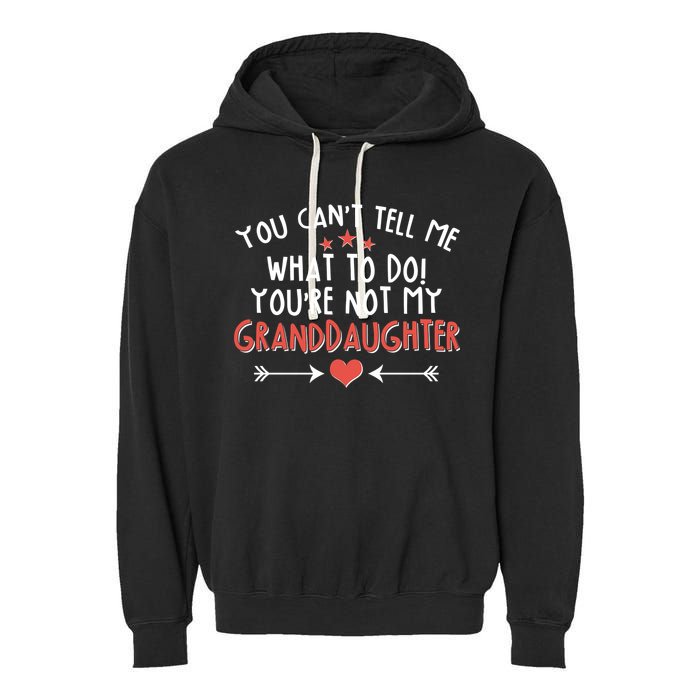 You Can't Tell Me What To Do! You're Not My Granddaughter Garment-Dyed Fleece Hoodie