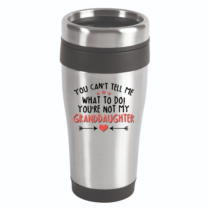 You Can't Tell Me What To Do! You're Not My Granddaughter 16oz Travel Tumbler