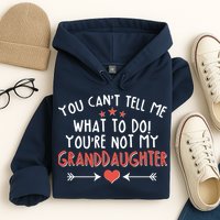 You Can't Tell Me What To Do! You're Not My Granddaughter Hoodie