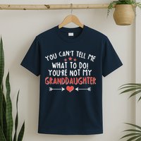 You Can't Tell Me What To Do! You're Not My Granddaughter T-Shirt