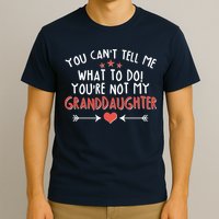 You Can't Tell Me What To Do! You're Not My Granddaughter T-Shirt