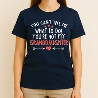 You Can't Tell Me What To Do! You're Not My Granddaughter T-Shirt